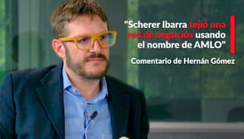 "Scherer Ibarra tejió una red de negocios usando el nombre de AMLO": Hernán Gómez
