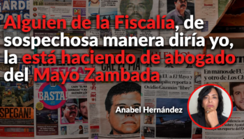 FGR, de manera sospechosa, está fungiendo de abogado del 'Mayo' Zambada: Anabel Hernández