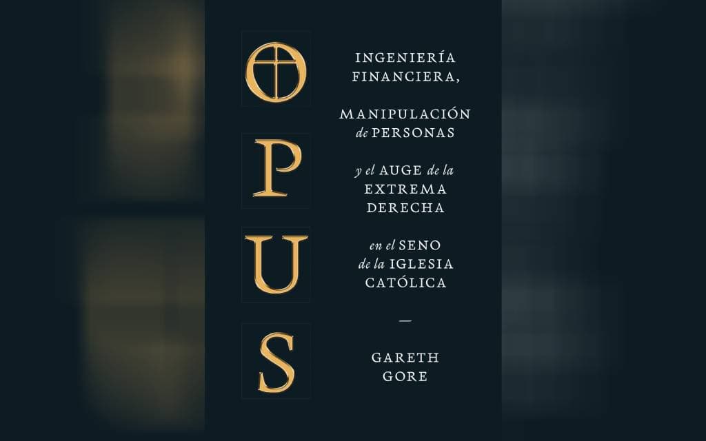 'Opus', la injerencia de la extrema derecha en la Iglesia Católica |Adelanto editorial